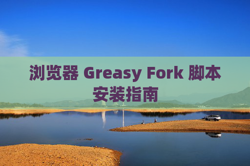 浏览器 Greasy Fork 脚本安装指南